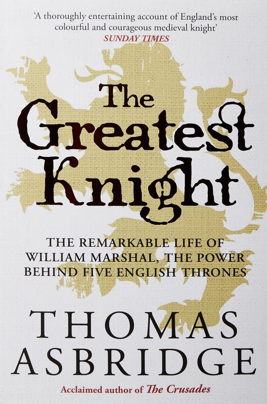 Greatest Knight: The Remarkable Life of William Marshall